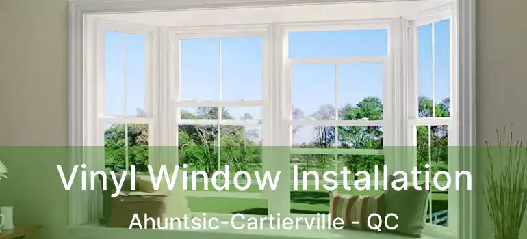 Vinyl Window Installation Ahuntsic-Cartierville - QC