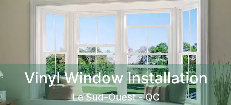  Vinyl Window Installation Le Sud-Ouest - QC