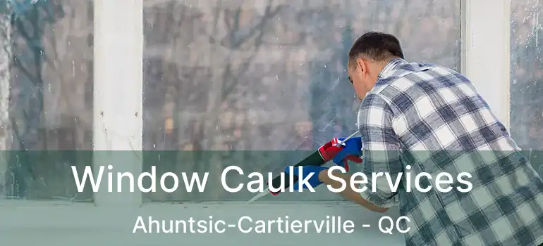  Window Caulk Services Ahuntsic-Cartierville - QC
