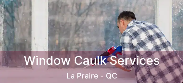  Window Caulk Services La Praire - QC