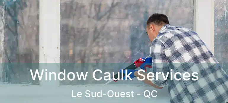  Window Caulk Services Le Sud-Ouest - QC