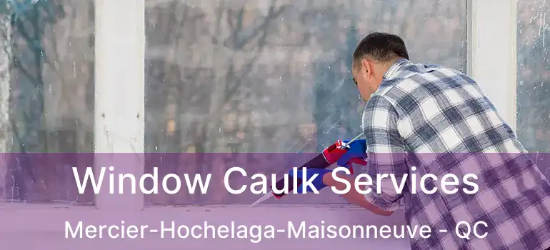  Window Caulk Services Mercier-Hochelaga-Maisonneuve - QC