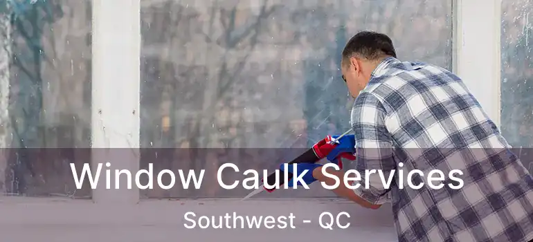  Window Caulk Services Southwest - QC
