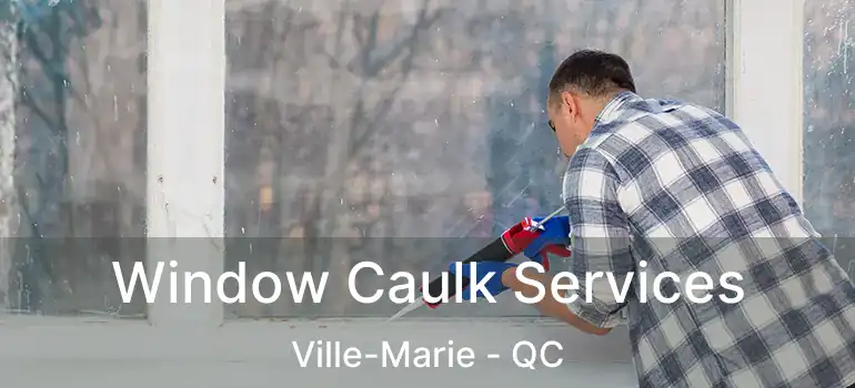  Window Caulk Services Ville-Marie - QC