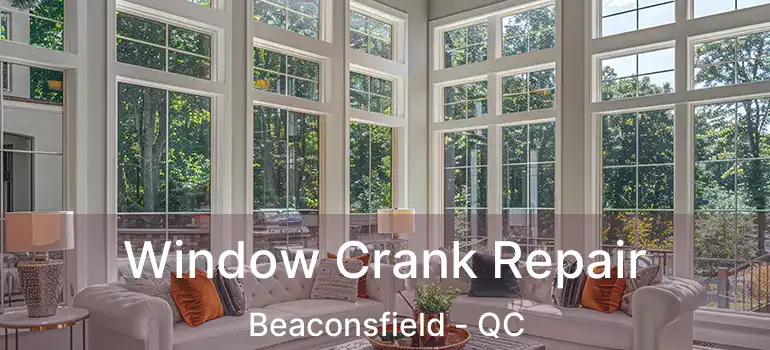  Window Crank Repair Beaconsfield - QC