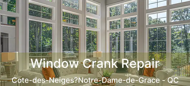  Window Crank Repair Cote-des-Neiges?Notre-Dame-de-Grace - QC
