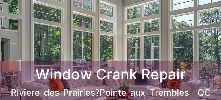  Window Crank Repair Riviere-des-Prairies?Pointe-aux-Trembles - QC