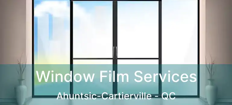  Window Film Services Ahuntsic-Cartierville - QC