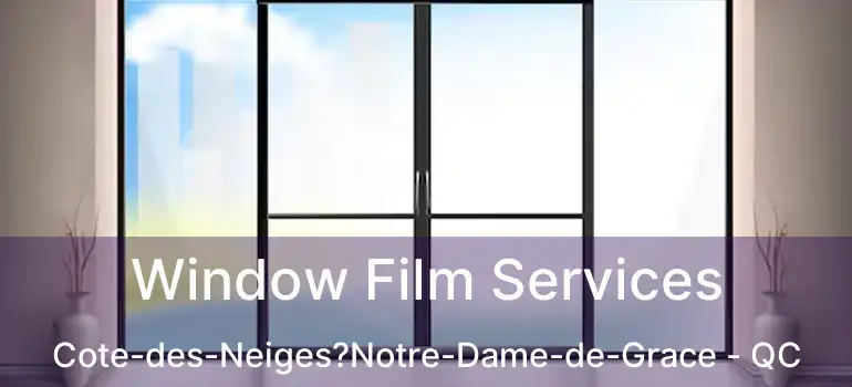  Window Film Services Cote-des-Neiges?Notre-Dame-de-Grace - QC