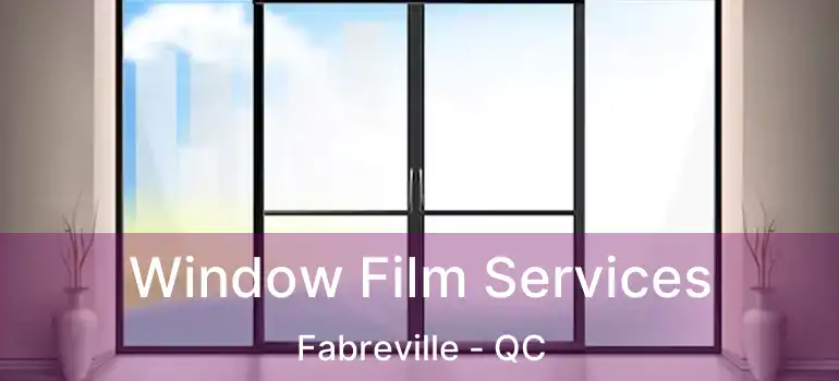  Window Film Services Fabreville - QC