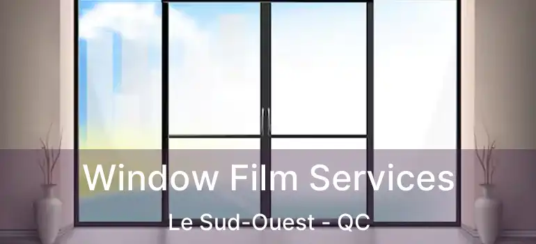  Window Film Services Le Sud-Ouest - QC