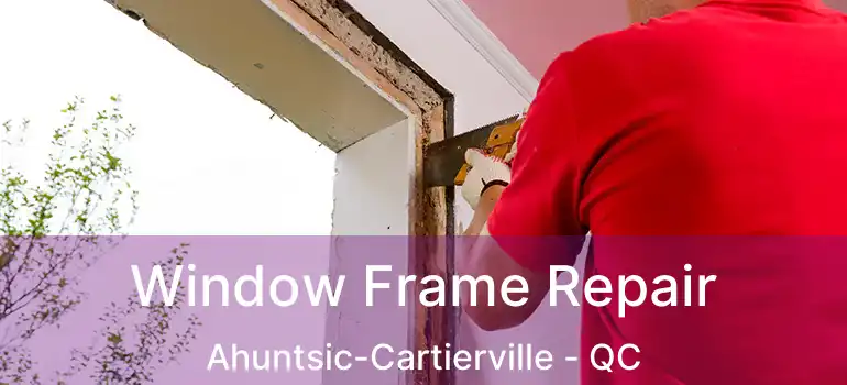  Window Frame Repair Ahuntsic-Cartierville - QC