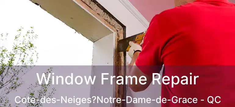  Window Frame Repair Cote-des-Neiges?Notre-Dame-de-Grace - QC