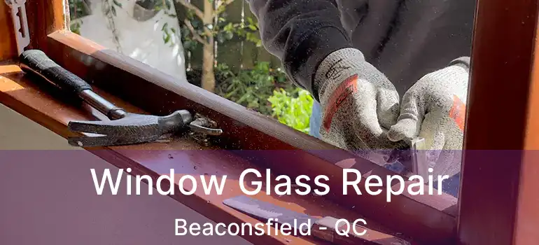  Window Glass Repair Beaconsfield - QC