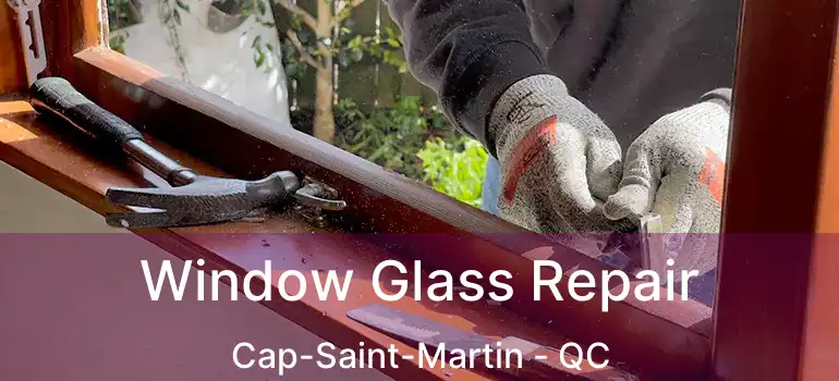  Window Glass Repair Cap-Saint-Martin - QC
