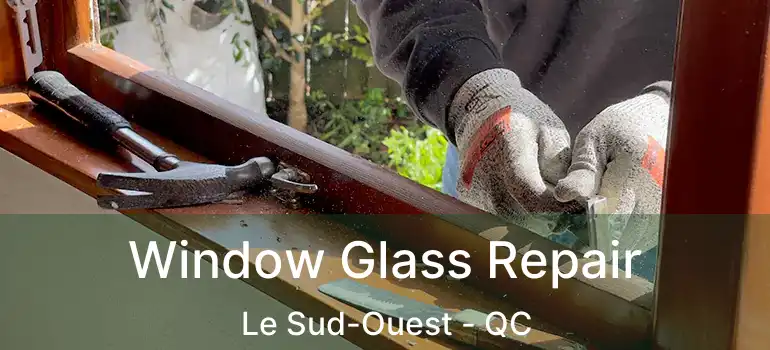 Window Glass Repair Le Sud-Ouest - QC