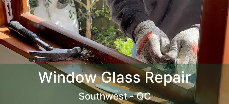  Window Glass Repair Southwest - QC