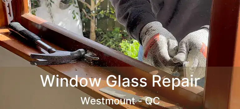  Window Glass Repair Westmount - QC
