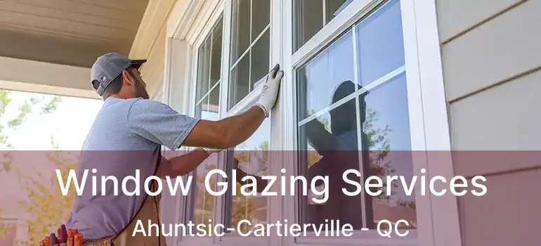  Window Glazing Services Ahuntsic-Cartierville - QC