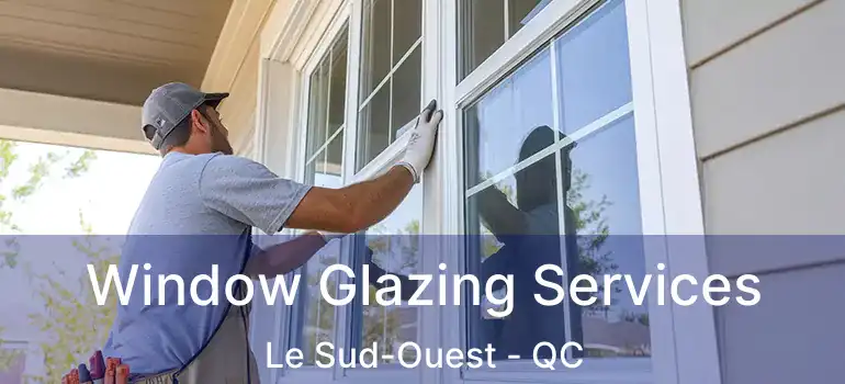  Window Glazing Services Le Sud-Ouest - QC