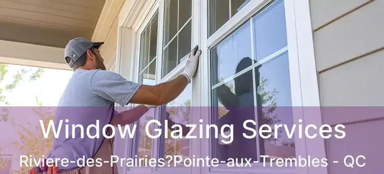  Window Glazing Services Riviere-des-Prairies?Pointe-aux-Trembles - QC