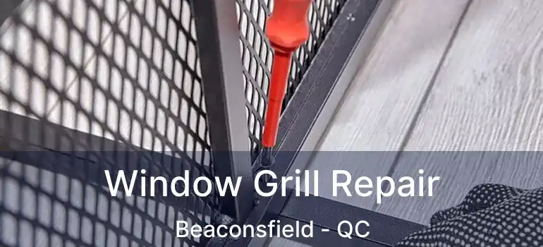  Window Grill Repair Beaconsfield - QC
