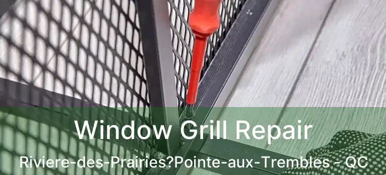  Window Grill Repair Riviere-des-Prairies?Pointe-aux-Trembles - QC