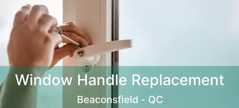  Window Handle Replacement Beaconsfield - QC
