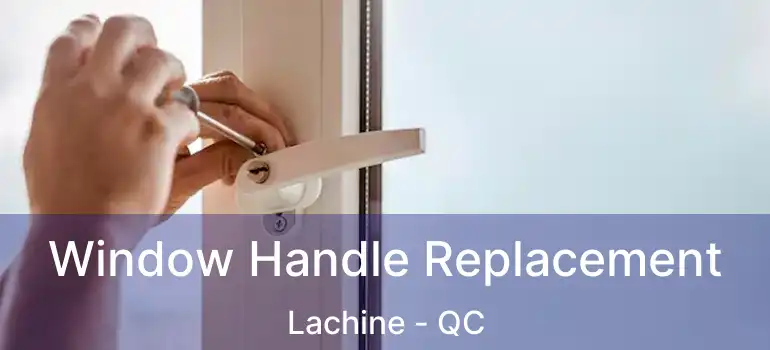  Window Handle Replacement Lachine - QC