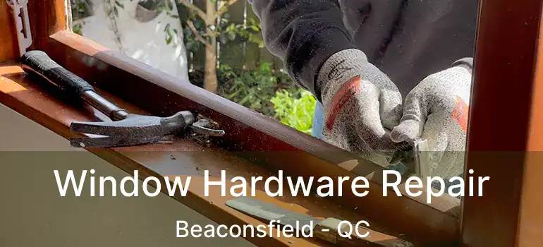  Window Hardware Repair Beaconsfield - QC