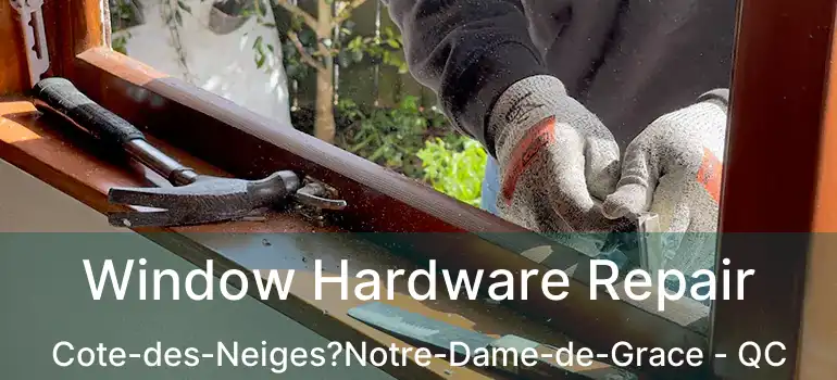  Window Hardware Repair Cote-des-Neiges?Notre-Dame-de-Grace - QC