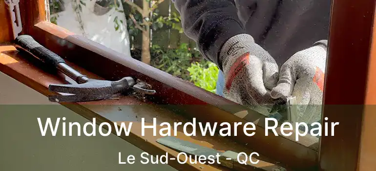  Window Hardware Repair Le Sud-Ouest - QC