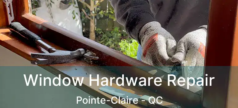  Window Hardware Repair Pointe-Claire - QC