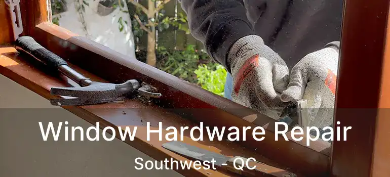  Window Hardware Repair Southwest - QC