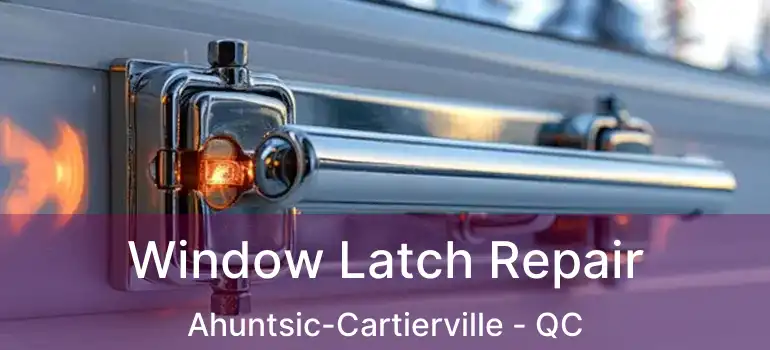  Window Latch Repair Ahuntsic-Cartierville - QC