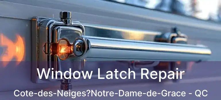  Window Latch Repair Cote-des-Neiges?Notre-Dame-de-Grace - QC