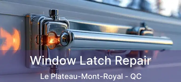  Window Latch Repair Le Plateau-Mont-Royal - QC