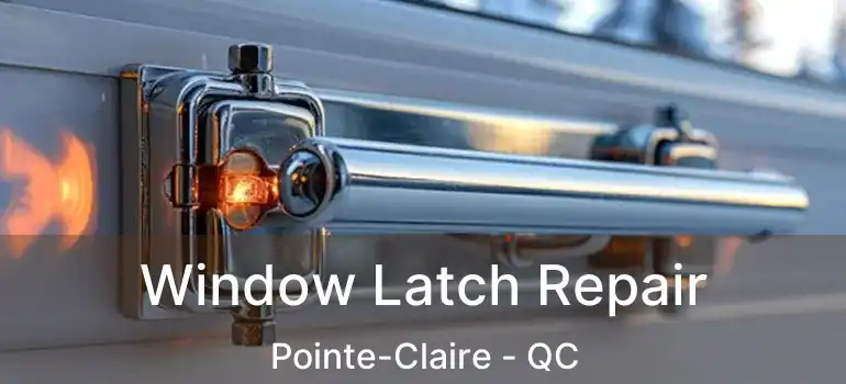  Window Latch Repair Pointe-Claire - QC