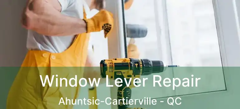  Window Lever Repair Ahuntsic-Cartierville - QC