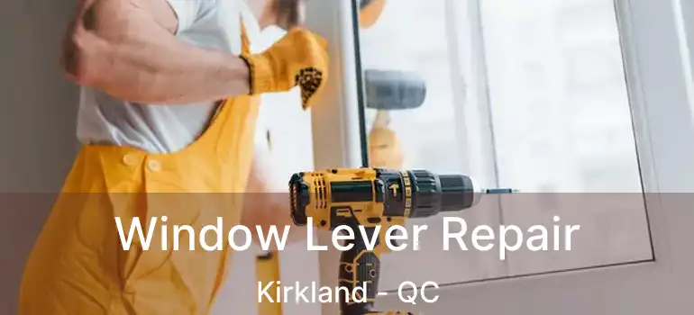  Window Lever Repair Kirkland - QC