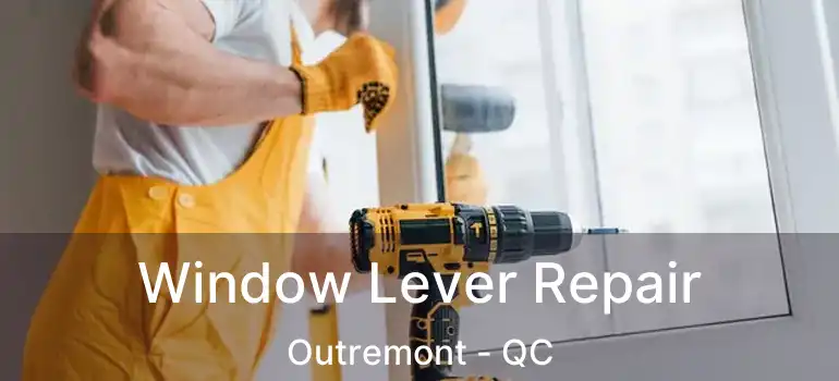  Window Lever Repair Outremont - QC