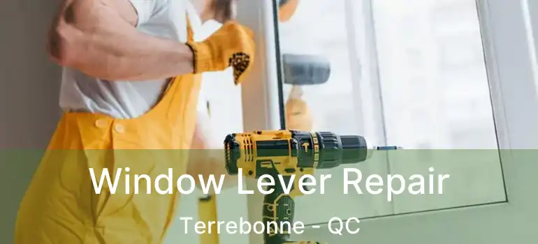  Window Lever Repair Terrebonne - QC