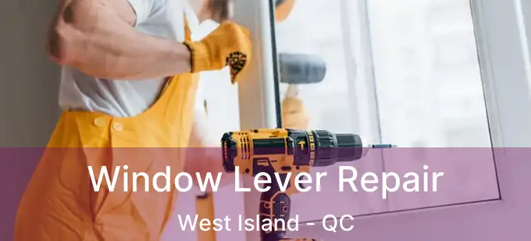  Window Lever Repair West Island - QC