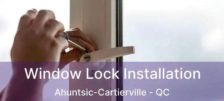  Window Lock Installation Ahuntsic-Cartierville - QC