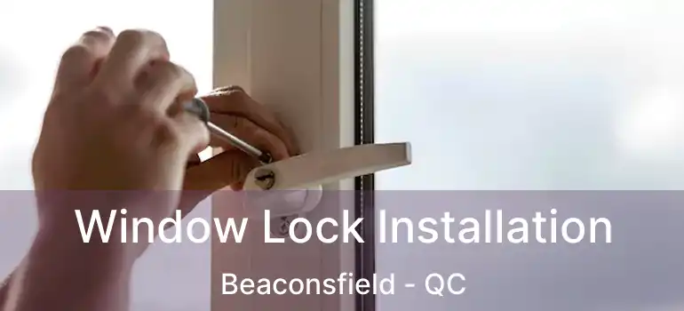  Window Lock Installation Beaconsfield - QC