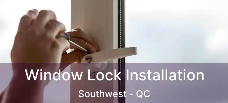  Window Lock Installation Southwest - QC