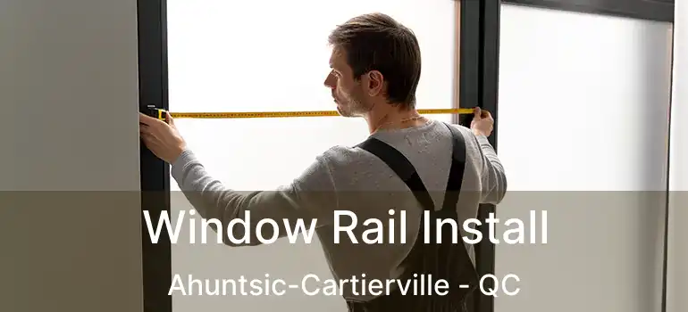  Window Rail Install Ahuntsic-Cartierville - QC