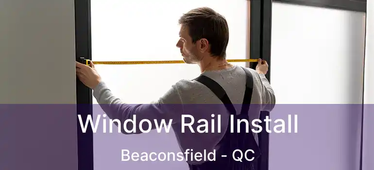  Window Rail Install Beaconsfield - QC