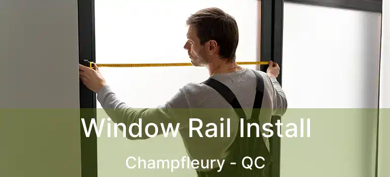  Window Rail Install Champfleury - QC