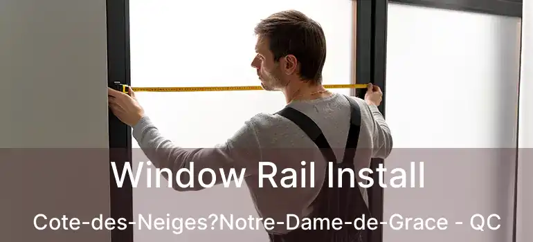  Window Rail Install Cote-des-Neiges?Notre-Dame-de-Grace - QC